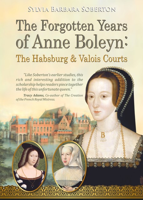 The Forgotten Years of Anne Boleyn: The Habsburg & Valois Courts by Sylvia Barbara Soberton. 